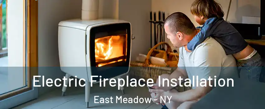  Electric Fireplace Installation East Meadow - NY