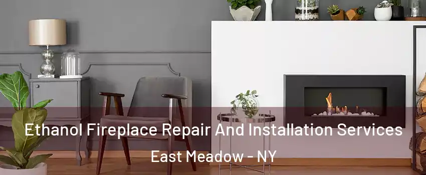  Ethanol Fireplace Repair And Installation Services East Meadow - NY