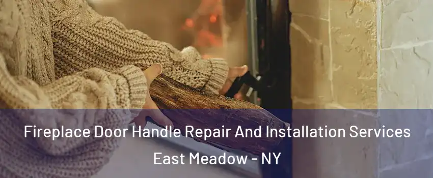  Fireplace Door Handle Repair And Installation Services East Meadow - NY