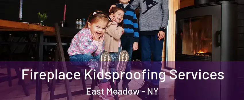  Fireplace Kidsproofing Services East Meadow - NY