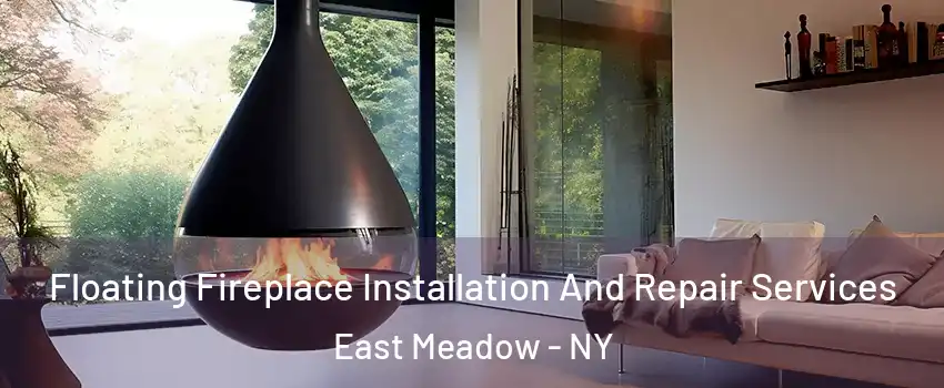 Floating Fireplace Installation And Repair Services East Meadow - NY