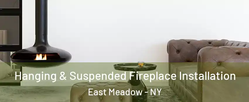  Hanging & Suspended Fireplace Installation East Meadow - NY