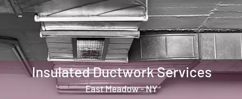  Insulated Ductwork Services East Meadow - NY