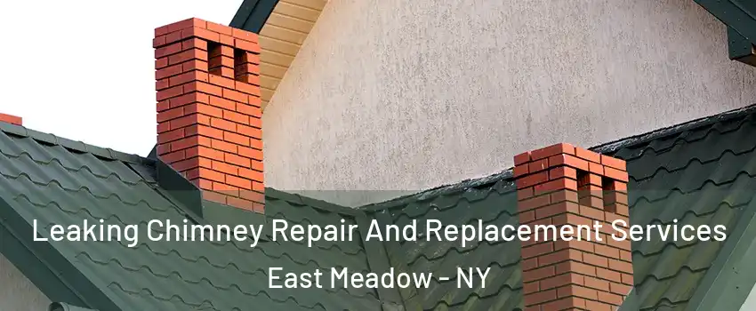  Leaking Chimney Repair And Replacement Services East Meadow - NY