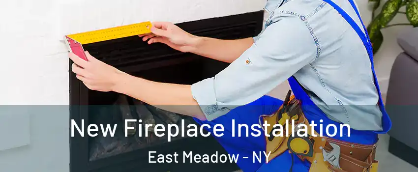  New Fireplace Installation East Meadow - NY