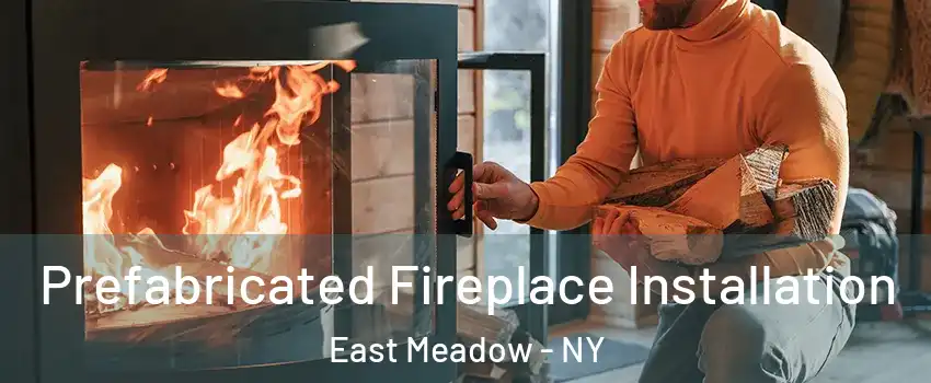  Prefabricated Fireplace Installation East Meadow - NY